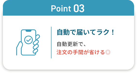 Point03 自動で届いてラク！